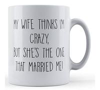 Funny Mug Husband, Wife, My Wife Thinks I'm Crazy, But She's The One That Married Me! - Gift Mug, Ceramic, 11fl.oz.