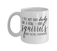 Funny Mug I Do Not Have Ducks or a Row I have Squirrels and They're Everywhere Cute 11 or 15 oz. White Ceramic Coffee Cup