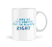 Funny Mug - I May Be Left Handed But I'm Always Right - Leftie Joke Mug Father's Mother's Day Ideas Banter Novelty - MBH134