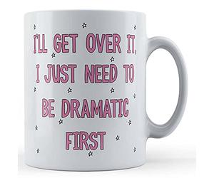 Funny Mug I'll Get Over It, I Just Need to Be Dramatic First - Drama Queen Gift Mug, White