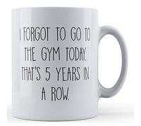 Funny Mug Relatable, Gym, Lazy, I Forgot to Go to The Gym Today. That's 5 Years in A Row - Gift Mug, Ceramic, 11fl.oz.