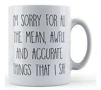Funny Mug Sassy, Friend, I'm Sorry for All The Mean, Awful and Accurate Things That I Say - Gift Mug, Ceramic, 11fl.oz.