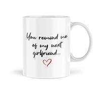 Funny Mug - You Remind Me of My Next Girlfriend - for Her Love Valentines Wife Friend - MBH302