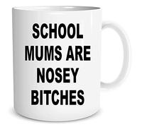 Funny Mugs School Mums are Nosey Bitches Adult Humour Friend Gift Cup WSDMUG1650