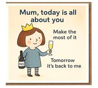 Funny Mum Mother's Day Card - 'Mum, today is all about you... Tomorrow it's back to me' - Cute Fizz Illustration