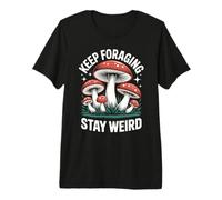 Funny Mushroom Mycology Keep Foraging Stay Weird Premium T-Shirt