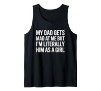 Funny My Dad Gets Mad at Me But I'm Literally Him As A Girl Tank Top