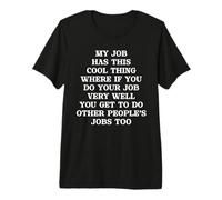 Funny My Job Has A Cool Thing If You Work Well Do More Jobs Premium T-Shirt