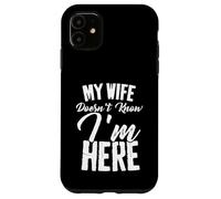 Funny My Wife Doesn't Know I'm Here Sarcastic Husband Quote Case for iPhone 11