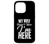 Funny My Wife Doesn't Know I'm Here Sarcastic Husband Quote Case for iPhone 14 Pro Max