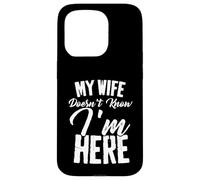 Funny My Wife Doesn't Know I'm Here Sarcastic Husband Quote Case for iPhone 15 Pro