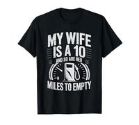 Funny My Wife is a 10 And So Are Her Miles To Empty Car Fun T-Shirt