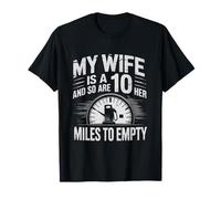 Funny My Wife is a 10 And So Are Her Miles To Empty Car Fun T-Shirt