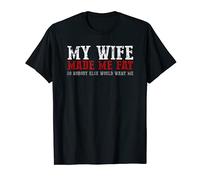 Funny "MY WIFE MADE ME FAT SO NOBODY ELSE WOULD WANT ME" T-Shirt