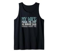Funny My Wife Made Me Fat So Nobody Else Would Want Me Tank Top