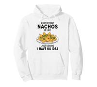Funny Nachos Lover A Day Without Nachos Is Like Just Kidding Pullover Hoodie