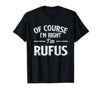 Funny Name Rufus Of Course I'M Right I'M Rufus T-Shirt