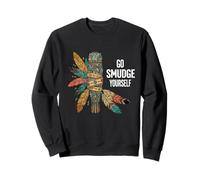 Funny Native American Indian Go Smudge Yourself Sweatshirt