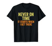 Funny Never On Time - It Starts When I Get There Design T-Shirt