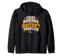 Funny Night Shift Worker That Sounds Like A Dayshift Problem Zip Hoodie