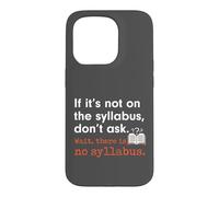 Funny No Syllabus Teacher Professor College Humorous Graphic Case for iPhone 15 Pro