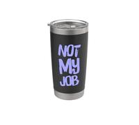 Funny Not My Job Novelty Humor Sarcastic Work Saying Quotes Stainless Steel Insulated Tumbler