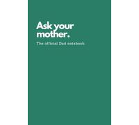 Funny Notebook for Dad: Ask Your Mother: A Hilarious Lined Gag Gift Perfect for Father’s Day, Birthdays, or Just Because He’s Legendary
