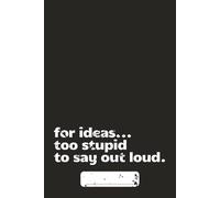 Funny Notebook for Ideas Too Stupid To Say outLoud: Creative Notebook | Funny Notebook For Work | Humorous Journal Book | Sarcastic Notebook Gift | Holiday Gift Notebook | College Notebook