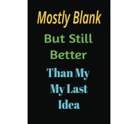 Funny Notebook: Notebook with Funny Quote | Mostly Blank But Still Better Than My Last Idea