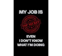 Funny Notebooks: MY JOB IS TOP SECRET, EVEN I DON'T KNOW WHAT I'M DOING