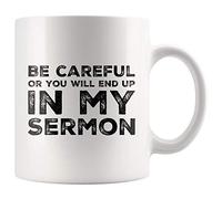 Funny Novelty Coffee Mug Be Careful Or You Will End Up in My Sermon Coffee Tea Hot Cocoa Mug for Office Home Dishwasher and Microwave Safe. 11 Oz