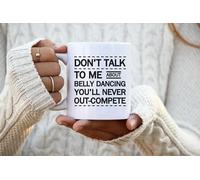 Funny Novelty Coffee Mug Don't Talk to Me About Belly Dancing You'll Never Out Retirement Cup for Coworker Men Women Cup Tea Office Mug. 11 Oz