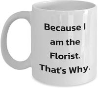 Funny Novelty Coffee Mug Funny Florist Gift Because I Am The Florist That's Why Quote White Mug Microwave & Dishwasher Safe Ideal for Florists On Birthdays 11 Oz