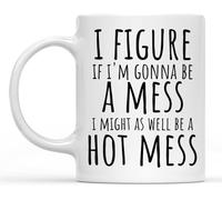Funny Novelty Coffee Mug Funny I Figure If I'm Gonna Be A Mess I Might As Well Be A Hot Mess Gift White Funny Novelty Coffee Mug Bold Present for Friends 11 Oz