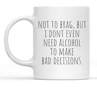 Funny Novelty Coffee Mug Funny Motivation Inspiration Don't Need Alcohol to Make Bad Decisions Novelty Coffee Mug White 11 Oz Mug Inspirational Mug, Inspirational Mugs for Women, Motivational Gifts