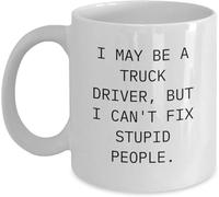 Funny Novelty Coffee Mug - Funny Truck Driver Birthday Gift from Friends, I May Be A Truck Driver But I Can't Fix Stupid People Quote, White Ceramic Mug 11Oz