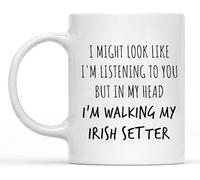 Funny Novelty Coffee Mug I Might Look Like I'm Listening to You But in My Head I'm Walking My Irish Setter Dog Lovers Best Gift for Irish Setter Lovers Fit for Birthdays Holidays Work Christmas 11 Oz