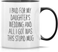 Funny Novelty Coffee Mug I Paid for My Daughter\U2018S Wedding Retirement Cup for Coworker Men Women Cup Tea Office Mug. 11 Oz