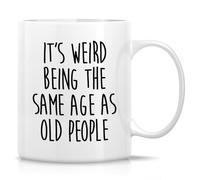 Funny Novelty Coffee Mug It's Weird Being The Same Age As Old People Mug for Daily Coffee and Tea Cup Tea Office Mug. 11 Oz