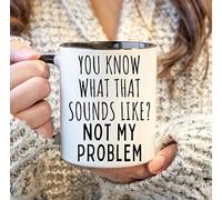 Funny Novelty Coffee Mug You Know What That Sounds Like? Not My Problem Retirement Cup for Coworker Men Women Cup Tea Office Mug. 11 Oz
