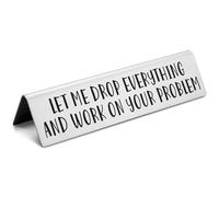 Funny Novelty Desk Plate Sign, Let Me Drop Everything and Work On Your Problem Novelty Nameplate, Funny Desk Signs for Office Gifts for Boss Leader Manager Coworker Friends EDA05