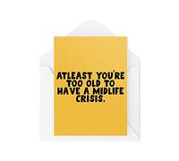 Funny Novelty Greeting Cards | At least You're Too Old To Have A Midlife Crisis | Birthday Parent Old Banter Funny Joke | CBH1310