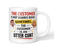 Funny Novelty Mug - Customer Is Not Always Right Sometimes Customer Is An Utter Cunt - 11oz Ceramic Coffee or Tea Cup for Christmas, Birthday, Secret Santa, Mother’s Day or Father’s Day Gift