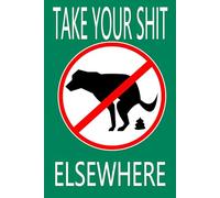 Funny Novely SayingTake Your Shit Elsewhere No Dog Poop Sign Home Outdoor Park Yard Signs Metal Signs For Home Bathroom Kitchen Garden Man Cave Decor Garage Yard Sign Coffee Decor 8x12 Inch