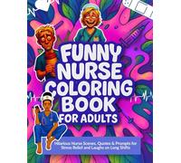 FUNNY NURSE COLORING FOR ADULTS: Hilarious Nurse Scenes, Quotes & Prompts for Stress Relief and Laughs on Long Shifts