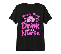 Funny Nurse Nursing - Safety First Drink with A Nurse Premium T-Shirt