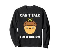 Funny Oak Acorn Small Nut Cute quote can't talk I'm a Acorn Sweatshirt