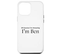 Funny Of Course I'm Amazing I am Ben Case for iPhone 12 Pro Max