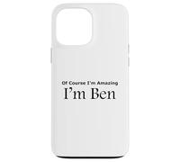 Funny Of Course I'm Amazing I am Ben Case for iPhone 13 Pro Max