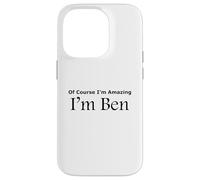 Funny Of Course I'm Amazing I am Ben Case for iPhone 14 Pro